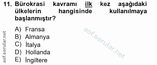 11. soru: Bürokrasi kavramı ilk kez aşağıdaki ülkelerin hangisinde kullanılmaya başlanmıştır? A) Fransa B) Almanya C) Italya D)…