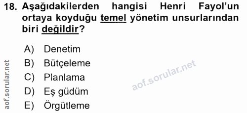 18. soru: Aşağıdakilerden hangisi Henri Fayol'un ortaya koyduğu temel yönetim unsurlarından biri değildir? A) Denetim B) Bütçel…