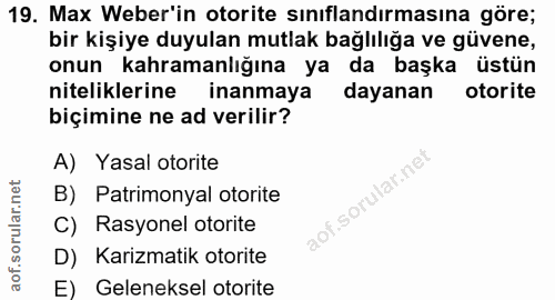 19. soru: Max Weber'in otorite sınıflandırmasına göre; bir kişiye duyulan mutlak bağlılığa ve güvene, onun kahramanlığına ya da…