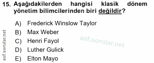 15. soru: Aşağıdakilerden hangisi klasik dönem yönetim bilimcilerinden biri değildir? A) Frederick Winslow Taylor B) Max Weber…