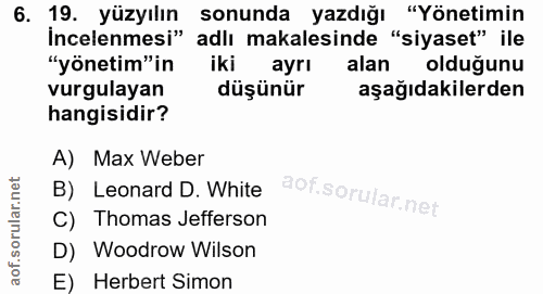 6. soru: 19. yüzyılın sonunda yazdığı "Yönetimin incelenmesi" adlı makalesinde "siyaset" ile "yönetim"in iki ayrı alan olduğun…
