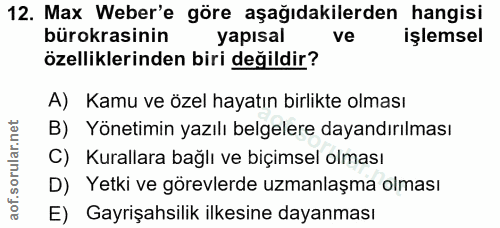 12. soru: Max Weber'e göre aşağıdakilerden hangisi bürokrasinin yapısal ve işlemsel özelliklerinden biri değildir? A) Kamu ve ö…