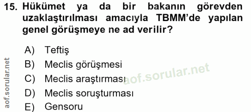 15. soru: Hükümet ya da bir bakanın görevden uzaklaştırılması amacıyla TBMM'de yapılan genel görüşmeye ne ad verilir? A) Teftiş…
