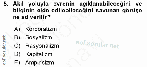 5. soru: Akıl yoluyla evrenin açıklanabileceğini ve bilginin elde edilebileceğini savunan görüşe ne ad verilir? A) Korporatizm…