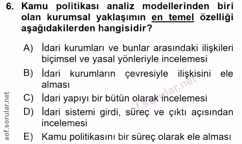 6. soru: Kamu politikası analiz modellerinden biri olan kurumsal yaklaşımın en temel özelliği aşağıdakilerden hangisidir? A) İ…