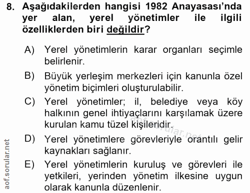 8. soru: Aşağıdakilerden hangisi 1982 Anayasası'nda yer alan, yerel yönetimler ile ilgili özelliklerden biri değildir? A) Yere…