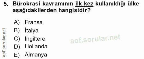 5. soru: Bürokrasi kavramının ilk kez kullanıldığı ülke aşağıdakilerden hangisidir? A) Fransa B) Italya C) Ingiltere D) Hollan…
