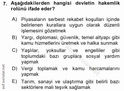 7. soru: Aşağıdakilerden hangisi devletin hakemlik rolünü ifade eder? A) Piyasaların serbest rekabet koşulları içinde belirlen…