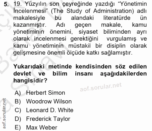 5. soru: 19. Yüzyılın son çeyreğinde yazdığı "Yönetimin Incelenmesi" (The Study of Administration) adlı makalesiyle bu alandak…