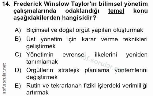 14. soru: Frederick Winslow Taylor'ın bilimsel yönetim çalışmalarında odaklandığı temel konu aşağıdakilerden hangisidir? A) Biç…