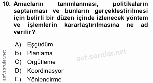 10. soru: Amaçların tanımlanması, politikaların saptanması ve bunların gerçekleştirilmesi için belirli bir düzen içinde izlenec…