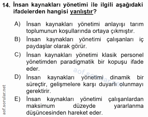 14. soru: Insan kaynakları yönetimi ile ilgili aşağıdaki ifadelerden hangisi yanlıştır? A) Insan kaynakları yönetimi anlayışı t…
