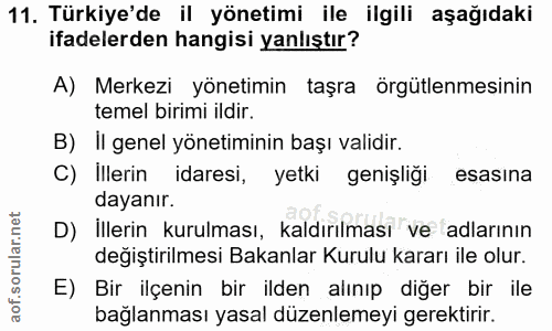 11. soru: Türkiye'de il yönetimi ile ilgili aşağıdaki ifadelerden hangisi yanlıştır? A) Merkezi yönetimin taşra örgütlenmesinin…