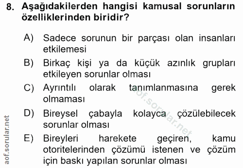 8. soru: Aşağıdakilerden hangisi kamusal sorunların özelliklerinden biridir? A) Sadece sorunun bir parçası olan insanları etki…