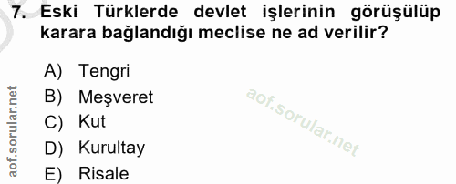 7. soru: Eski Türklerde devlet işlerinin görüşülüp karara bağlandığı meclise ne ad verilir? A) Tengri B) Meşveret C) Kut D) Ku…