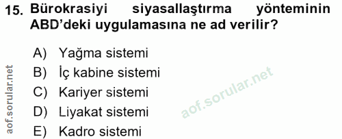 15. soru: Bürokrasiyi siyasallaştırma yönteminin ABD'deki uygulamasına ne ad verilir? A) Yağma sistemi B) Iç kabine sistemi C)…