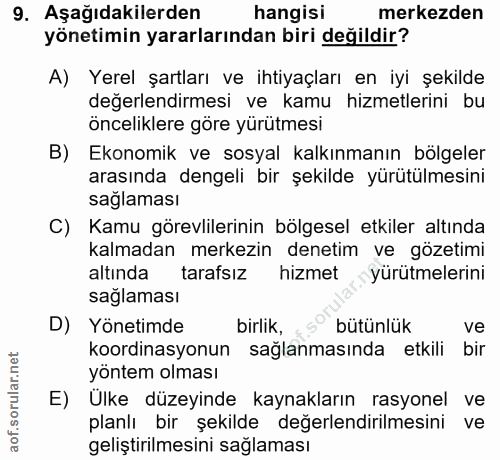 9. soru: Aşağıdakilerden hangisi merkezden yönetimin yararlarından biri değildir? A) Yerel şartları ve ihtiyaçları en iyi şeki…