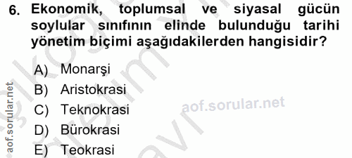 6. soru: Ekonomik, toplumsal ve siyasal gücün soylular sınıfının elinde bulunduğu tarihi yönetim biçimi aşağıdakilerden hangis…