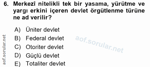 6. soru: Merkezî nitelikli tek bir yasama, yürütme ve yargı erkini içeren devlet örgütlenme türüne ne ad verilir? A) Üniter de…