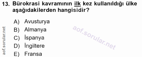 13. soru: Bürokrasi kavramının ilk kez kullanıldığı ülke aşağıdakilerden hangisidir? A) Avusturya B) Almanya C) Ispanya D) Ingi…