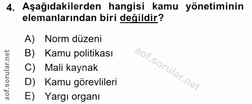 4. soru: Aşağıdakilerden hangisi kamu yönetiminin elemanlarından biri değildir? A) Norm düzeni B) Kamu politikası C) Mali kayn…
