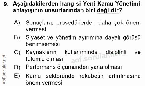 9. soru: Aşağıdakilerden hangisi Yeni Kamu Yönetimi anlayışının unsurlarından biri değildir? A) Sonuçlara, prosedürlerden daha…