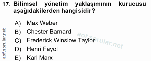 17. soru: Bilimsel yönetim yaklaşımının kurucusu aşağıdakilerden hangisidir? A) Max Weber B) Chester Barnard D) Henri Fayol C)…