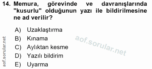 14. soru: Memura, görevinde ve davranışlarında "kusurlu" olduğunun yazı ile bildirilmesine ne ad verilir? A) Uzaklaştırma B) Kı…