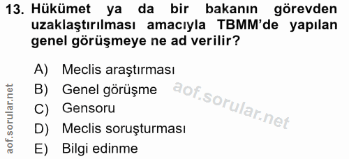 13. soru: Hükümet ya da bir bakanın görevden uzaklaştırılması amacıyla TBMM'de yapılan genel görüşmeye ne ad verilir? A) Meclis…