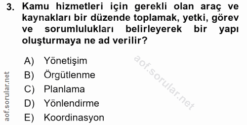 3. soru: Kamu hizmetleri için gerekli olan araç ve kaynakları bir düzende toplamak, yetki, görev ve sorumlulukları belirleyere…