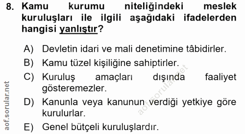 8. soru: Kamu kurumu niteliğindeki meslek kuruluşları ile ilgili aşağıdaki ifadelerden hangisi yanlıştır? A) Devletin idari ve…