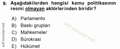 9. soru: Aşağıdakilerden hangisi kamu politikasının resmi olmayan aktörlerinden biridir? A) Parlamento B) Baskı grupları C) Ma…