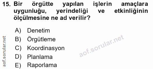 15. soru: Bir örgütte yapılan işlerin amaçlara uygunluğu, yerindeliği ve etkinliğinin ölçülmesine ne ad verilir? A) Denetim B)…