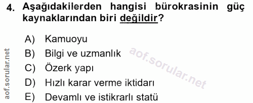 4. soru: Aşağıdakilerden hangisi bürokrasinin güç kaynaklarından biri değildir? A) Kamuoyu B) Bilgi ve uzmanlık Of C) Özerk ya…