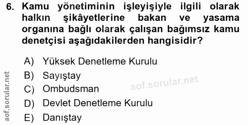 6. soru: Kamu yönetiminin işleyişiyle ilgili olarak halkın şikâyetlerine bakan ve yasama organına bağlı olarak çalışan bağımsı…