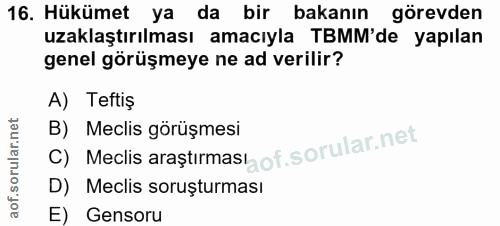 16. soru: Hükümet ya da bir bakanın görevden uzaklaştırılması amacıyla TBMM'de yapılan genel görüşmeye ne ad verilir? A) Teftiş…