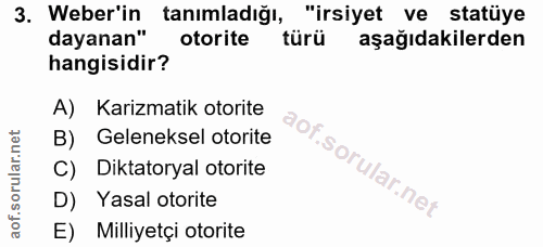 3. soru: Weber'in tanımladığı, "irsiyet ve statüye dayanan" otorite türü aşağıdakilerden hangisidir? A) Karizmatik otorite B)…