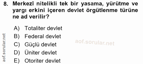8. soru: Merkezî nitelikli tek bir yasama, yürütme ve yargı erkini içeren devlet örgütlenme türüne ne ad verilir? A) Totaliter…