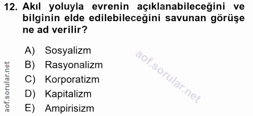12. soru: Akıl yoluyla evrenin açıklanabileceğini ve bilginin elde edilebileceğini savunan görüşe ne ad verilir? A) Sosyalizm B…