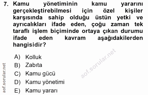 7. soru: Kamu yönetiminin kamu yararını gerçekleştirebilmesi için özel kişiler karşısında sahip olduğu üstün yetki ve ayrıcalı…