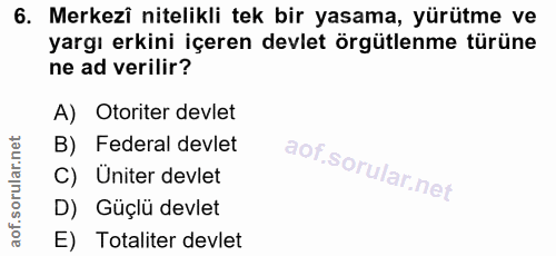 6. soru: Merkezî nitelikli tek bir yasama, yürütme ve yargı erkini içeren devlet örgütlenme türüne ne ad verilir? A) Otoriter…