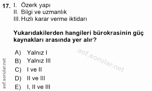 17. soru: I. Özerk yapı II. Bilgi ve uzmanlık III. Hızlı karar verme iktidarı Yukarıdakilerden hangileri bürokrasinin güç kayna…