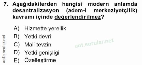 7. soru: Aşağıdakilerden hangisi modern anlamda desantralizasyon (adem-i merkeziyetçilik) kavramı içinde değerlendirilmez? A)…