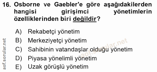 16. soru: Osborne ve Gaebler'e göre aşağıdakilerden hangisi girişimci yönetimlerin özelliklerinden biri değildir? A) Rekabetçi…