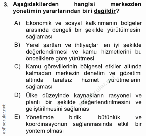 3. soru: Aşağıdakilerden hangisi merkezden yönetimin yararlarından biri değildir? A) Ekonomik ve sosyal kalkınmanın bölgeler a…