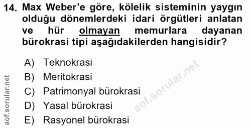 14. soru: Max Weber'e göre, kölelik sisteminin yaygın olduğu dönemlerdeki idari örgütleri anlatan ve hür olmayan memurlara daya…