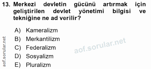 13. soru: Merkezi devletin gücünü artırmak için geliştirilen devlet yönetimi bilgisi ve tekniğine ne ad verilir? A) Kameralizm…