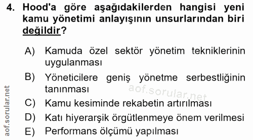 4. soru: Hood'a göre aşağıdakilerden hangisi yeni kamu yönetimi anlayışının unsurlarından biri değildir? A) Kamuda özel sektör…