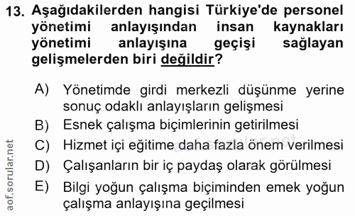 13. soru: Aşağıdakilerden hangisi Türkiye'de personel yönetimi anlayışından insan kaynakları yönetimi anlayışına geçişi sağlaya…