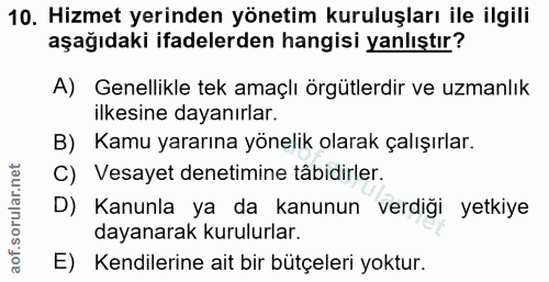 10. soru: Hizmet yerinden yönetim kuruluşları ile ilgili aşağıdaki ifadelerden hangisi yanlıştır? A) Genellikle tek amaçlı örgü…